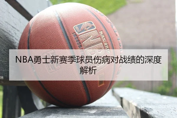 NBA勇士新赛季球员伤病对战绩的深度解析